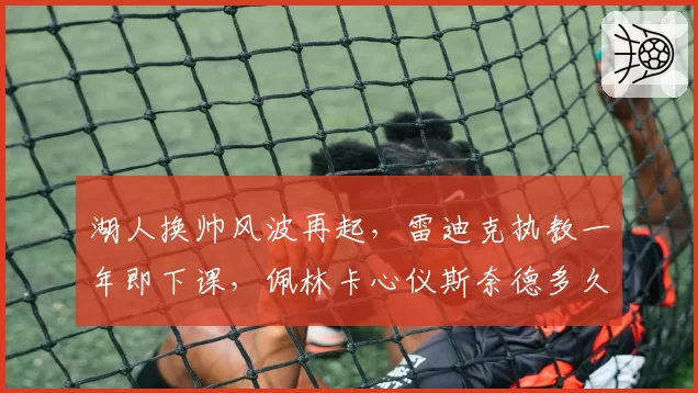 湖人换帅风波再起，雷迪克执教一年即下课，佩林卡心仪斯奈德多久能上任？