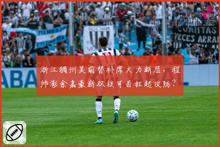 浙江稠州吴前替补席火力断层，程帅澎余嘉豪新双核可否扛起攻防？